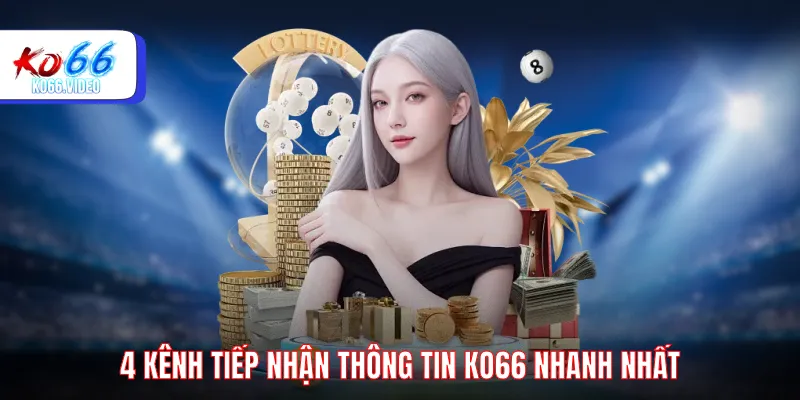 4 kênh tiếp nhận thông tin KO66 nhanh nhất