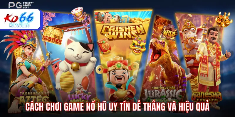 Cách chơi game nổ hũ uy tín dễ thắng và hiệu quả