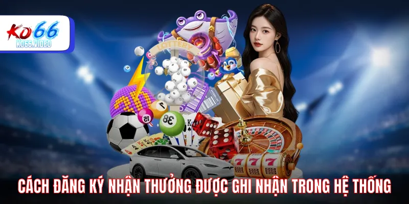 Cách đăng ký nhận thưởng được ghi nhận trong hệ thống
