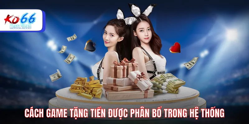 Cách game tặng tiền được phân bổ trong hệ thống