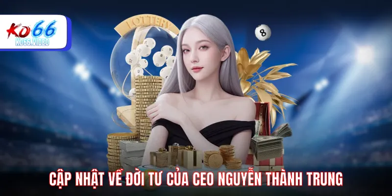 Cập nhật về đời tư của CEO Nguyễn Thành Trung