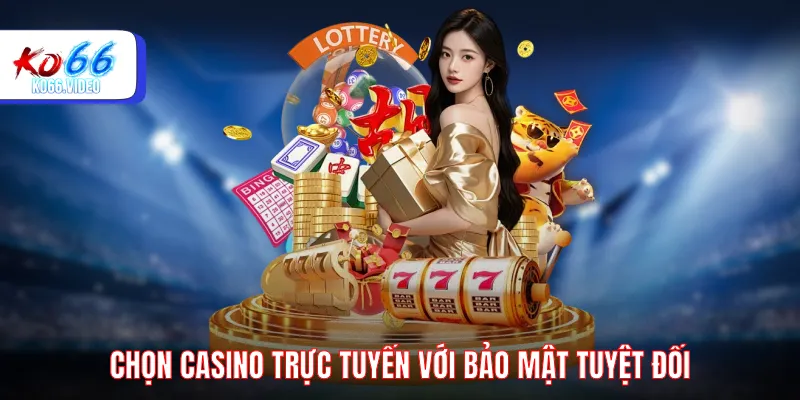 Chọn casino trực tuyến với bảo mật tuyệt đối