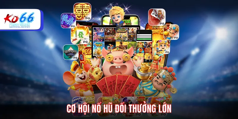 Cơ hội nổ hũ đổi thưởng lớn