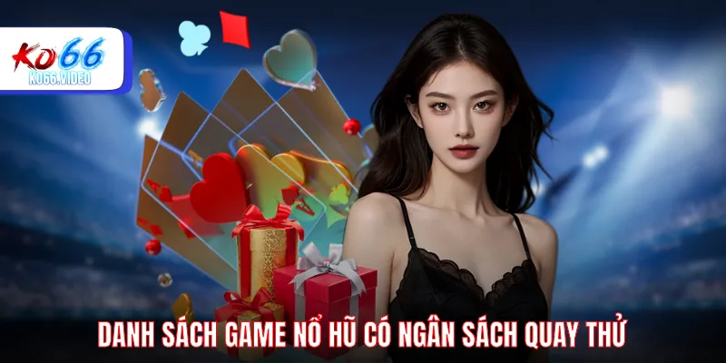 Danh sách game nổ hũ có ngân sách quay thử
