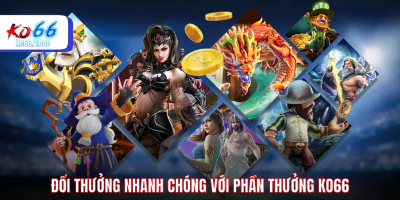 Đổi thưởng nhanh chóng với giá trị khủng