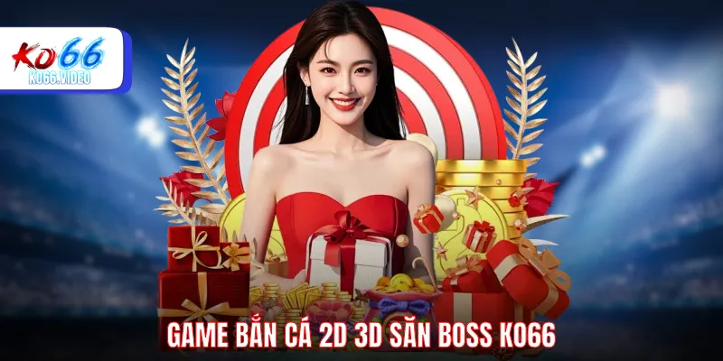 Game bắn cá 2D 3D săn boss KO66