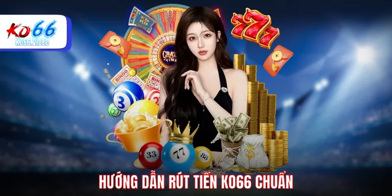 Hướng dẫn rút tiền KO66 chuẩn