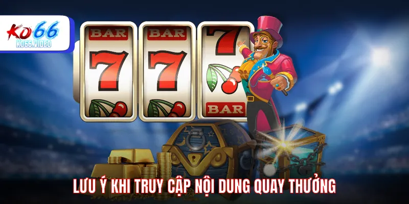 Lưu ý khi truy cập nội dung quay thưởng