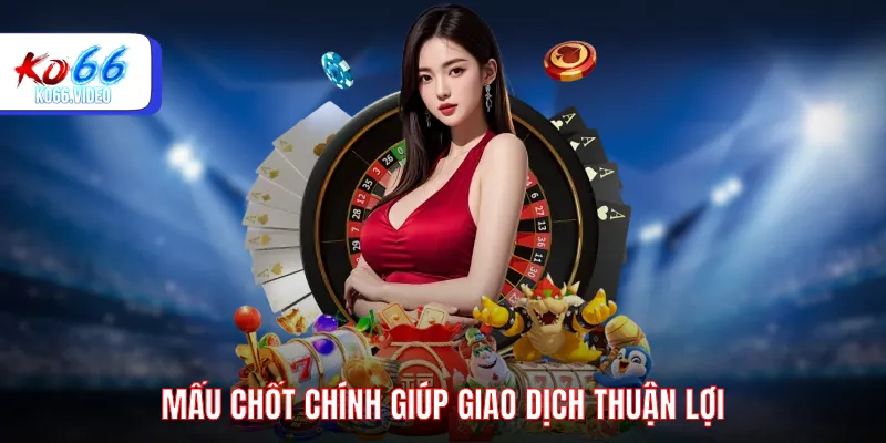 Mấu chốt chính giúp giao dịch thuận lợi