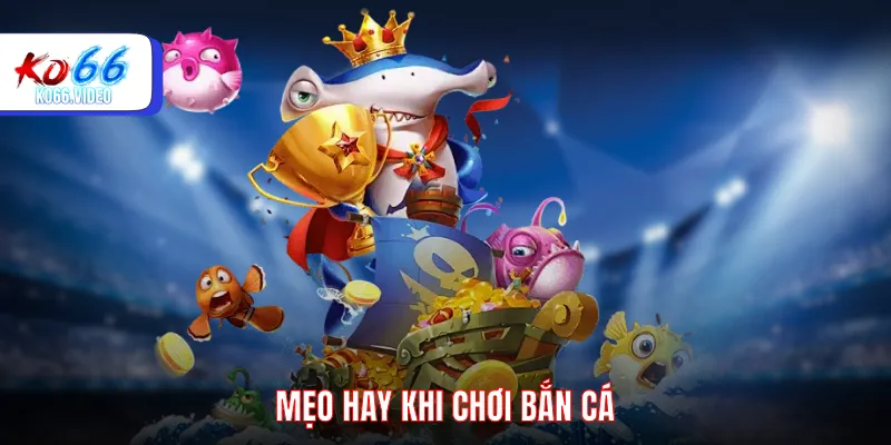 Mẹo hay khi chơi bắn cá