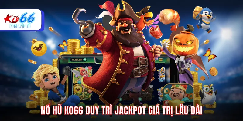 Nổ hũ KO66 duy trì Jackpot giá trị lâu dài