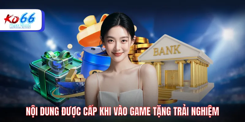 Nội dung được cấp khi vào game tặng trải nghiệm
