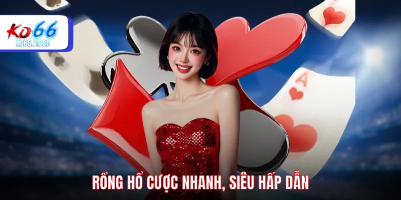 Rồng Hổ cược nhanh, siêu hấp dẫn