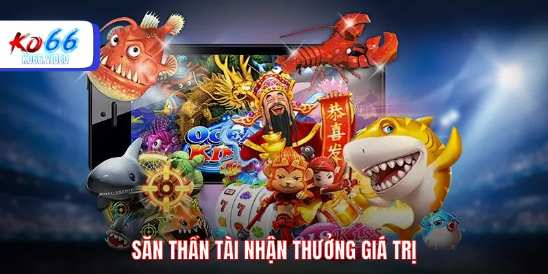 Săn Thần Tài nhận thưởng giá trị