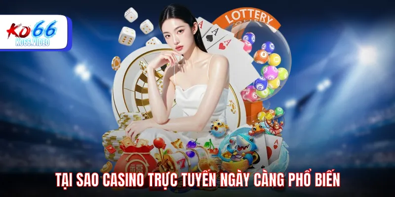 Tại sao casino trực tuyến phổ biến như vậy?