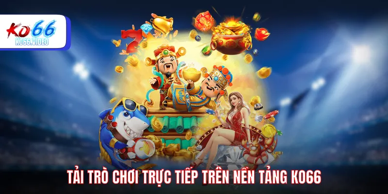 Tải game nổ hũ trên nền tảng