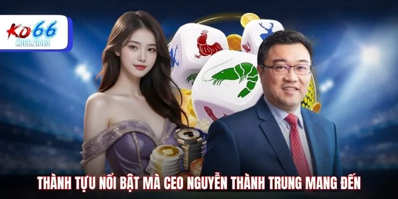 Thành tựu nổi bật mà CEO Nguyễn Thành Trung mang đến