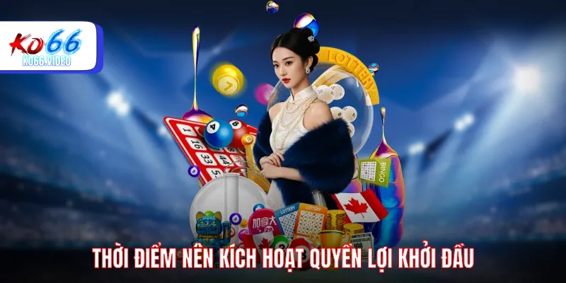 Thời điểm nên kích hoạt quyền lợi khởi đầu