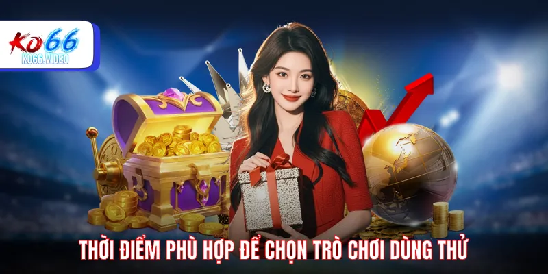 Thời điểm phù hợp để dùng thử trên KO66