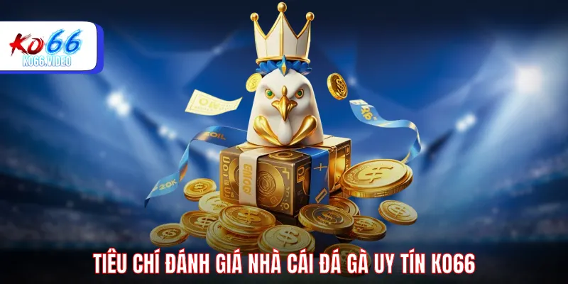 Tiêu chí đánh giá nhà cái đá gà uy tín