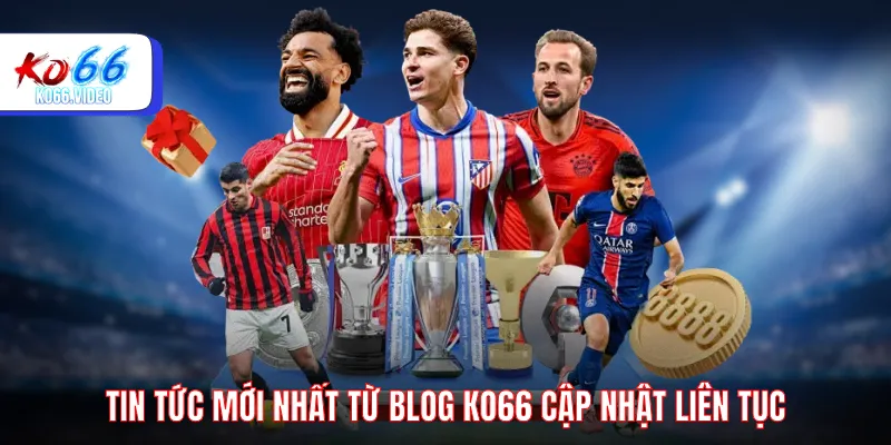 Tin tức mới nhất từ blog KO66 cập nhật liên tục
