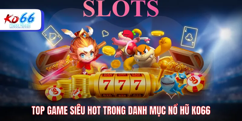 Top game siêu hot trong danh mục nổ hũ KO66