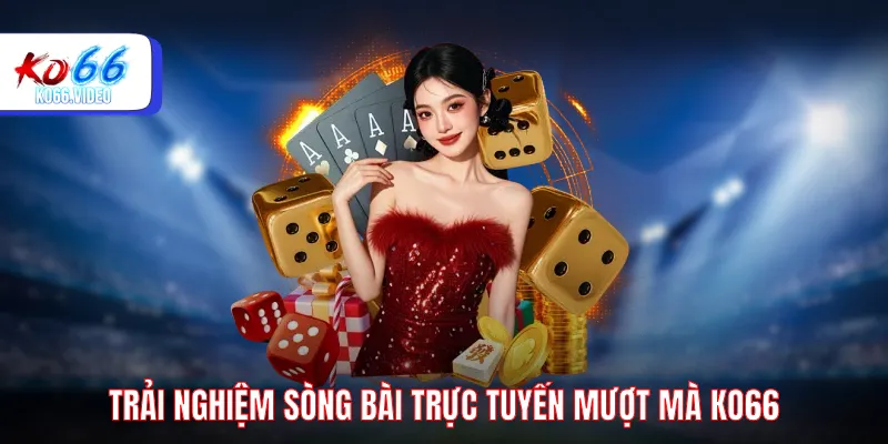 Trải nghiệm sòng bài trực tuyến mượt mà KO66