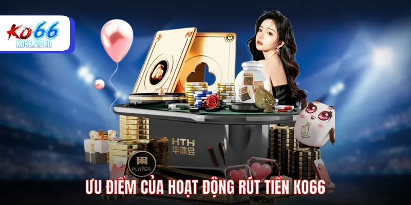 Ưu điểm của hoạt động rút tiền KO66